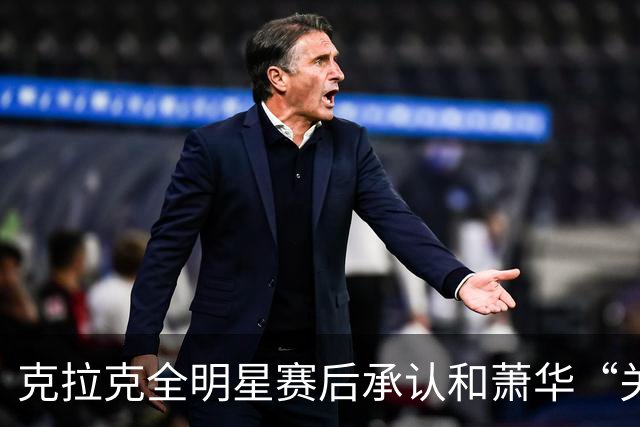 克拉克全明星赛后承认和萧华“关系很好”，但也坦言仍需改进