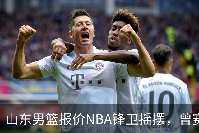 山东男篮报价NBA锋卫摇摆，曾赛季场均16+4+3，北京男篮同样感兴趣