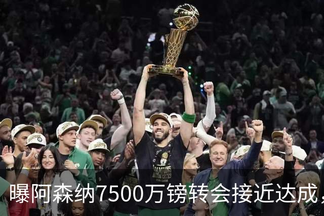 曝阿森纳7500万镑转会接近达成，纽卡队长吉马良斯同意个人条款