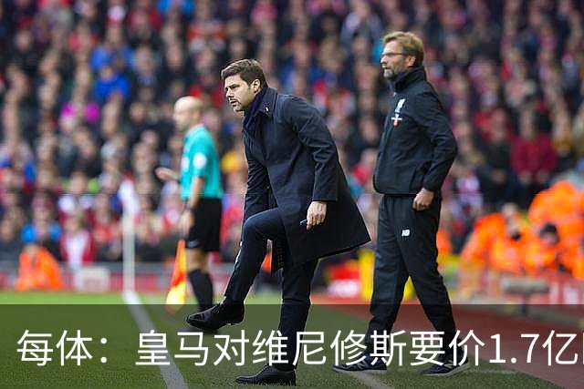 每体：皇马对维尼修斯要价1.7亿欧，阿森纳希望降价
