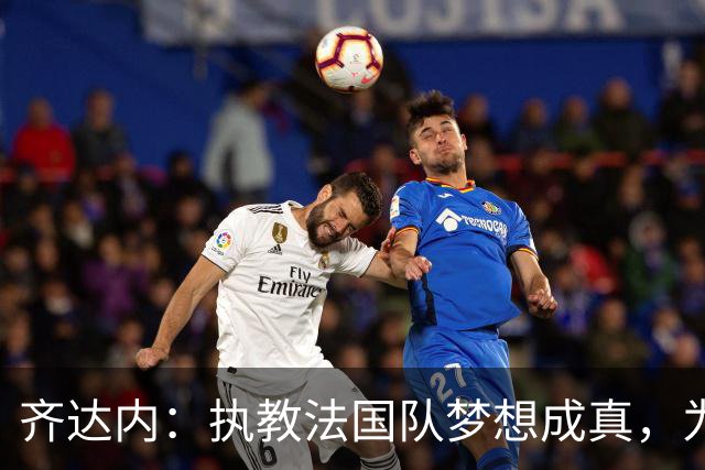 齐达内：执教法国队梦想成真，为此我拒绝了所有俱乐部邀约